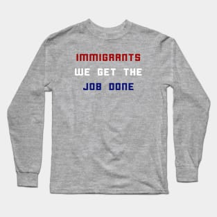 Immigrants We Get The Job Done Long Sleeve T-Shirt